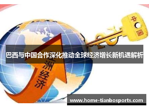 巴西与中国合作深化推动全球经济增长新机遇解析